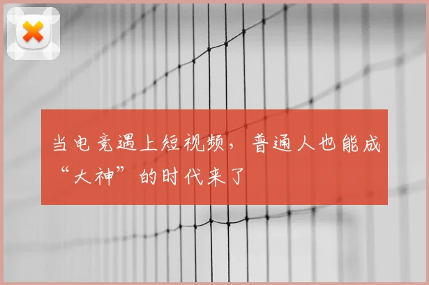 当电竞遇上短视频，普通人也能成“大神”的时代来了