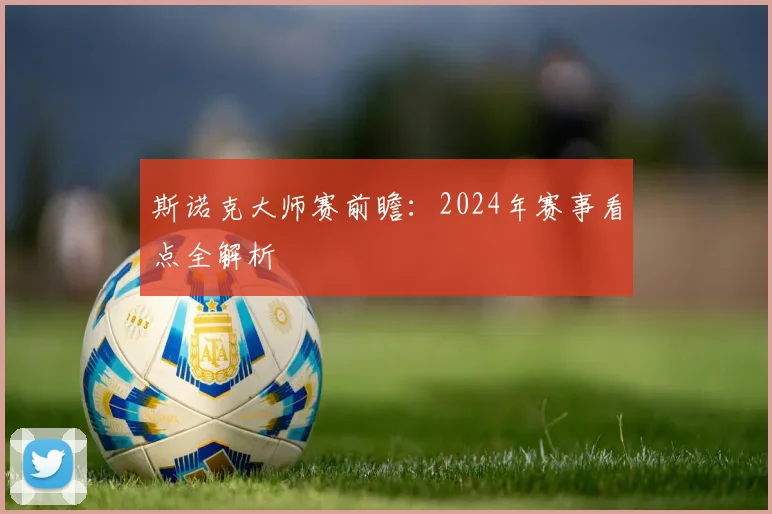 斯诺克大师赛前瞻:2024年赛事看点全解析