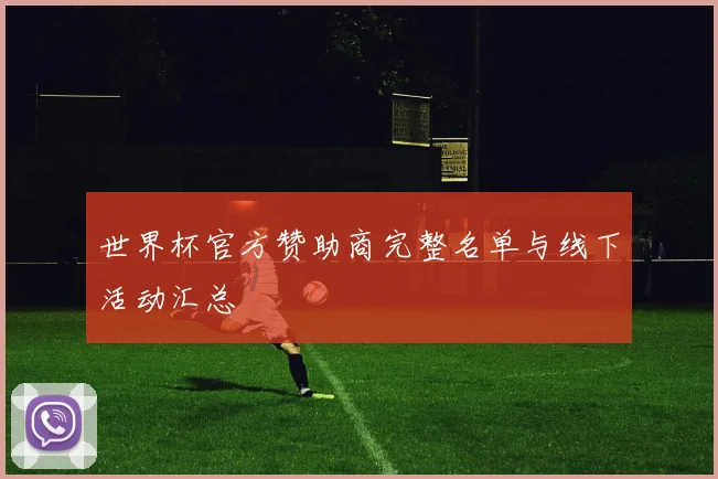 世界杯官方赞助商完整名单与线下活动汇总