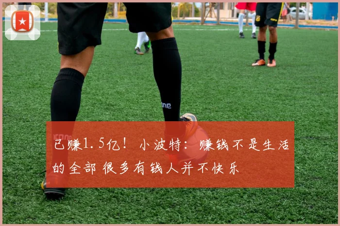 已赚1.5亿!小波特:赚钱不是生活的全部 很多有钱人并不快乐
