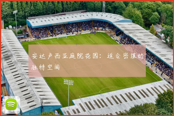 安达卢西亚庭院花园:适合密谋的独特空间