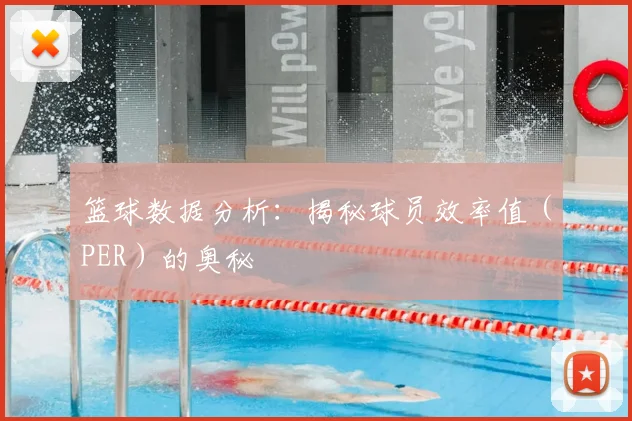 篮球数据分析:揭秘球员效率值(PER)的奥秘