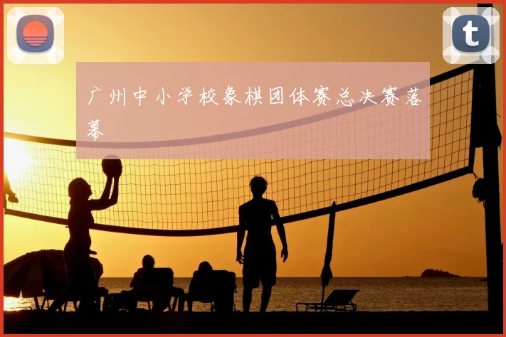 广州中小学校象棋团体赛总决赛落幕