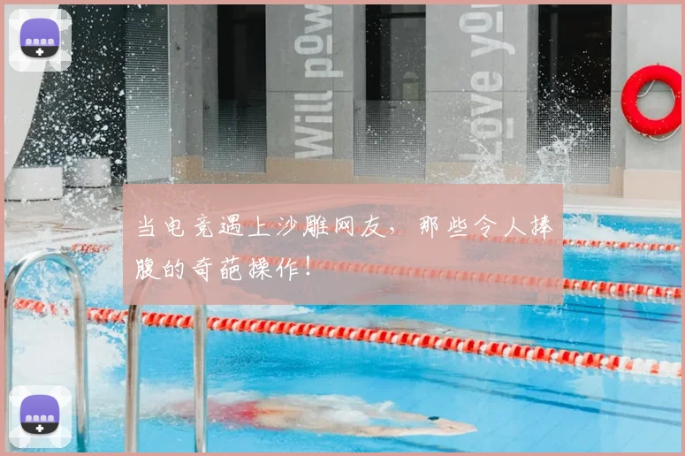 当电竞遇上沙雕网友,那些令人捧腹的奇葩操作!