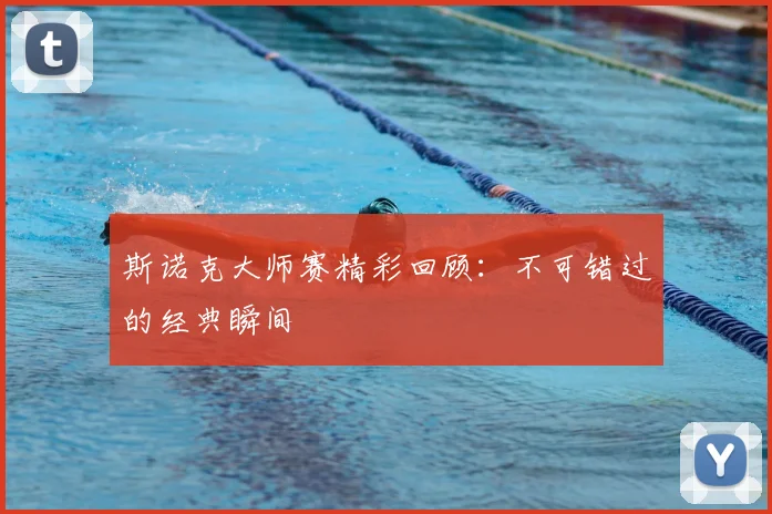 斯诺克大师赛精彩回顾:不可错过的经典瞬间