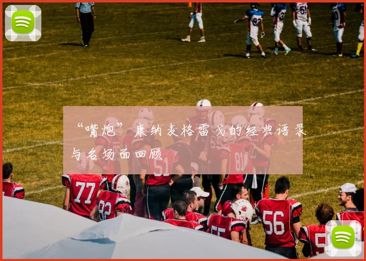 “嘴炮”康纳麦格雷戈的经典语录与名场面回顾