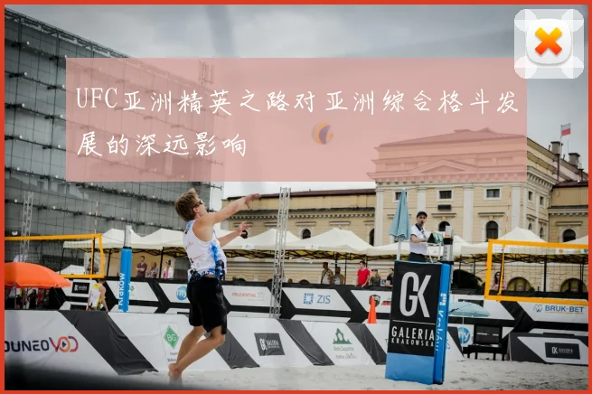 UFC亚洲精英之路对亚洲综合格斗发展的深远影响