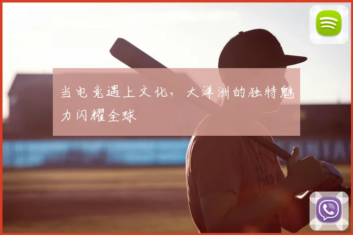 当电竞遇上文化,大洋洲的独特魅力闪耀全球