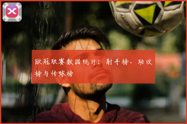 欧冠联赛数据统计:射手榜、助攻榜与传球榜