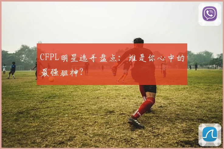 CFPL明星选手盘点：谁是你心中的最强狙神？
